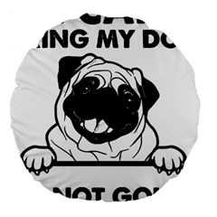 Black Pug Dog If I Cant Bring My Dog I T- Shirt Black Pug Dog If I Can t Bring My Dog I m Not Going Large 18  Premium Flano Round Cushions by EnriqueJohnson