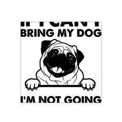 Black Pug Dog If I Cant Bring My Dog I T- Shirt Black Pug Dog If I Can t Bring My Dog I m Not Going Satin Bandana Scarf 22  X 22  by EnriqueJohnson