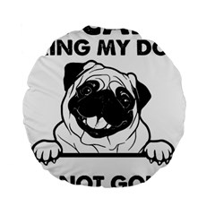 Black Pug Dog If I Cant Bring My Dog I T- Shirt Black Pug Dog If I Can t Bring My Dog I m Not Going Standard 15  Premium Flano Round Cushions by EnriqueJohnson