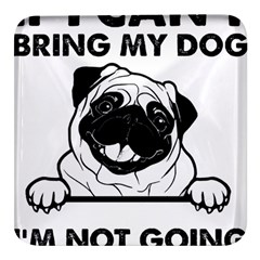 Black Pug Dog If I Cant Bring My Dog I T- Shirt Black Pug Dog If I Can t Bring My Dog I m Not Going Square Glass Fridge Magnet (4 Pack) by EnriqueJohnson