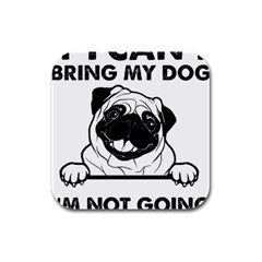 Black Pug Dog If I Cant Bring My Dog I T- Shirt Black Pug Dog If I Can t Bring My Dog I m Not Going Rubber Square Coaster (4 Pack) by EnriqueJohnson