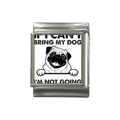 Black Pug Dog If I Cant Bring My Dog I T- Shirt Black Pug Dog If I Can t Bring My Dog I m Not Going Italian Charm (13mm)