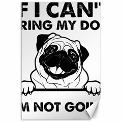 Black Pug Dog If I Cant Bring My Dog I T- Shirt Black Pug Dog If I Can t Bring My Dog I m Not Going Canvas 24  X 36  by EnriqueJohnson