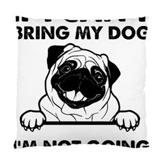 Black Pug Dog If I Cant Bring My Dog I T- Shirt Black Pug Dog If I Can t Bring My Dog I m Not Going Standard Cushion Case (two Sides) by EnriqueJohnson