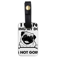 Black Pug Dog If I Cant Bring My Dog I T- Shirt Black Pug Dog If I Can t Bring My Dog I m Not Going Luggage Tag (one Side) by EnriqueJohnson