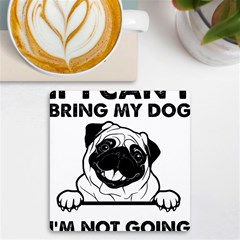 Black Pug Dog If I Cant Bring My Dog I T- Shirt Black Pug Dog If I Can t Bring My Dog I m Not Going Uv Print Square Tile Coaster  by EnriqueJohnson