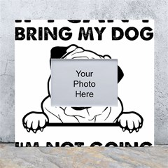 Black Pug Dog If I Cant Bring My Dog I T- Shirt Black Pug Dog If I Can t Bring My Dog I m Not Going White Wall Photo Frame 5  X 7  by EnriqueJohnson