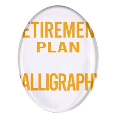 Calligraphy T- Shirt Funny My Retirement Plan Calligraphy Calligrapher Handwriting Lettering T- Shir Oval Glass Fridge Magnet (4 Pack)