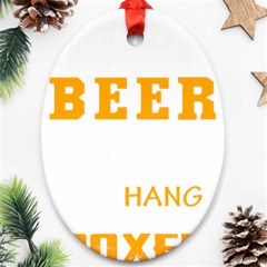 Boxer T- Shirt I Just Want To Drink Beer And Hang With My Boxer Dog T- Shirt Ornament (oval)