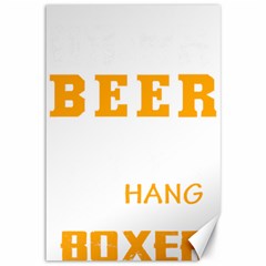 Boxer T- Shirt I Just Want To Drink Beer And Hang With My Boxer Dog T- Shirt Canvas 12  X 18 