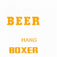 Boxer T- Shirt I Just Want To Drink Beer And Hang With My Boxer Dog T- Shirt Large Garden Flag (two Sides)