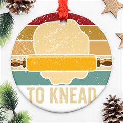 Bread Baking T- Shirt Funny Bread Baking Baker Always Ready To Kneed T- Shirt (1) Ornament (round) by JamesGoode