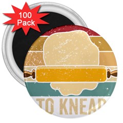 Bread Baking T- Shirt Funny Bread Baking Baker Always Ready To Kneed T- Shirt (1) 3  Magnets (100 Pack) by JamesGoode