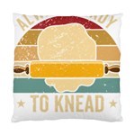 Bread Baking T- Shirt Funny Bread Baking Baker Always Ready To Kneed T- Shirt (1) Standard Cushion Case (Two Sides) Front