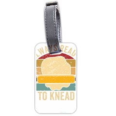 Bread Baking T- Shirt Funny Bread Baking Baker Always Ready To Kneed T- Shirt (1) Luggage Tag (one Side) by JamesGoode