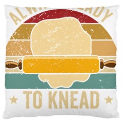 Bread Baking T- Shirt Funny Bread Baking Baker Always Ready To Kneed T- Shirt (1) Large Premium Plush Fleece Cushion Case (one Side) by JamesGoode