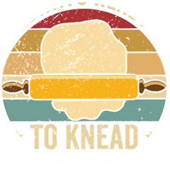 Bread Baking T- Shirt Funny Bread Baking Baker Always Ready To Kneed T- Shirt (1) Wooden Bottle Opener (round)