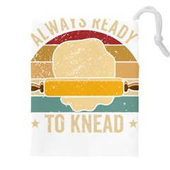 Bread Baking T- Shirt Funny Bread Baking Baker Always Ready To Kneed T- Shirt (1) Drawstring Pouch (5xl) by JamesGoode