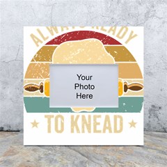 Bread Baking T- Shirt Funny Bread Baking Baker Always Ready To Kneed T- Shirt (1) White Box Photo Frame 4  X 6  by JamesGoode