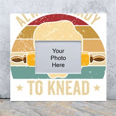 Bread Baking T- Shirt Funny Bread Baking Baker Always Ready To Kneed T- Shirt (1) White Wall Photo Frame 5  X 7  by JamesGoode