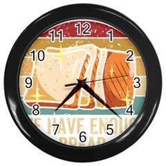 Bread Baking T- Shirt Funny Bread Baking Baker At Yeast We Have Enough Bread T- Shirt (1) Wall Clock (black)