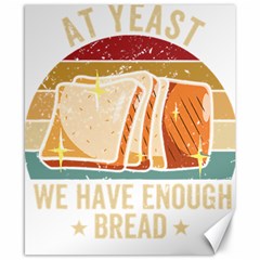 Bread Baking T- Shirt Funny Bread Baking Baker At Yeast We Have Enough Bread T- Shirt (1) Canvas 8  X 10  by JamesGoode