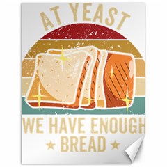 Bread Baking T- Shirt Funny Bread Baking Baker At Yeast We Have Enough Bread T- Shirt (1) Canvas 12  X 16  by JamesGoode