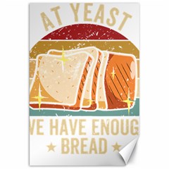 Bread Baking T- Shirt Funny Bread Baking Baker At Yeast We Have Enough Bread T- Shirt (1) Canvas 20  X 30  by JamesGoode