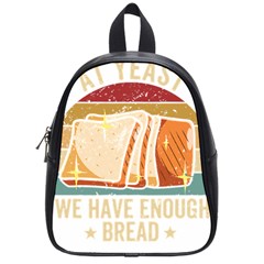 Bread Baking T- Shirt Funny Bread Baking Baker At Yeast We Have Enough Bread T- Shirt (1) School Bag (small) by JamesGoode