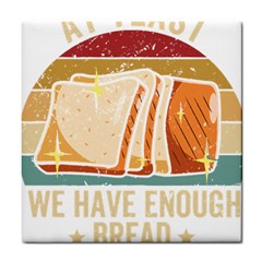 Bread Baking T- Shirt Funny Bread Baking Baker At Yeast We Have Enough Bread T- Shirt (1) Tile Coaster by JamesGoode