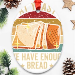 Bread Baking T- Shirt Funny Bread Baking Baker At Yeast We Have Enough Bread T- Shirt (1) Ornament (oval) by JamesGoode