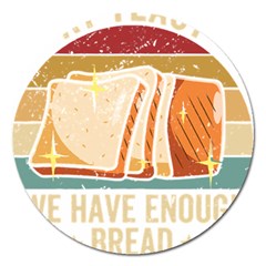 Bread Baking T- Shirt Funny Bread Baking Baker At Yeast We Have Enough Bread T- Shirt (1) Magnet 5  (round) by JamesGoode