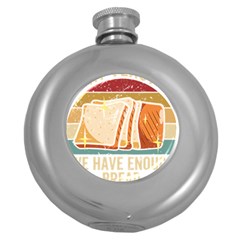 Bread Baking T- Shirt Funny Bread Baking Baker At Yeast We Have Enough Bread T- Shirt (1) Round Hip Flask (5 Oz) by JamesGoode