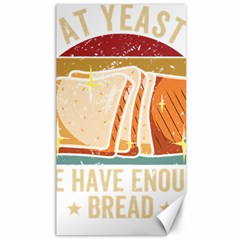 Bread Baking T- Shirt Funny Bread Baking Baker At Yeast We Have Enough Bread T- Shirt (1) Canvas 40  X 72  by JamesGoode