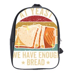 Bread Baking T- Shirt Funny Bread Baking Baker At Yeast We Have Enough Bread T- Shirt (1) School Bag (large) by JamesGoode