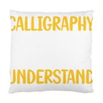 Calligraphy T- Shirt You Would Not Understand Calligraphy Calligrapher Handwriting Lettering T- Shir Standard Cushion Case (One Side) Front