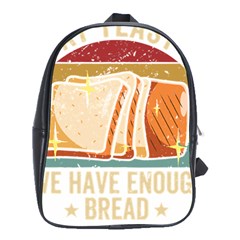 Bread Baking T- Shirt Funny Bread Baking Baker At Yeast We Have Enough Bread T- Shirt (1) School Bag (xl) by JamesGoode