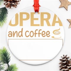 Opera T-shirtif It Involves Coffee Opera T-shirt Ornament (round) by EnriqueJohnson