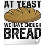 Bread Baking T- Shirt Funny Bread Baking Baker At Yeast We Have Enough Bread T- Shirt Canvas 8  x 10  8.15 x9.66  Canvas - 1