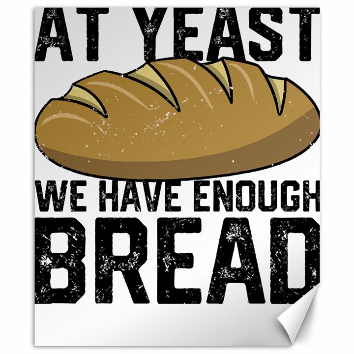 Bread Baking T- Shirt Funny Bread Baking Baker At Yeast We Have Enough Bread T- Shirt Canvas 8  x 10 