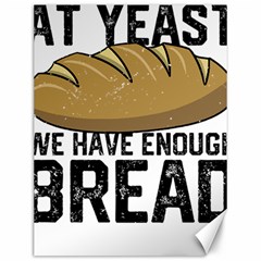 Bread Baking T- Shirt Funny Bread Baking Baker At Yeast We Have Enough Bread T- Shirt Canvas 12  X 16  by JamesGoode