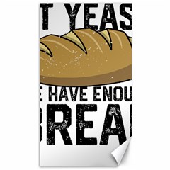 Bread Baking T- Shirt Funny Bread Baking Baker At Yeast We Have Enough Bread T- Shirt Canvas 40  X 72  by JamesGoode