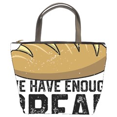 Bread Baking T- Shirt Funny Bread Baking Baker At Yeast We Have Enough Bread T- Shirt Bucket Bag by JamesGoode