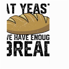 Bread Baking T- Shirt Funny Bread Baking Baker At Yeast We Have Enough Bread T- Shirt Large Garden Flag (two Sides) by JamesGoode