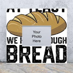 Bread Baking T- Shirt Funny Bread Baking Baker At Yeast We Have Enough Bread T- Shirt White Wall Photo Frame 5  X 7  by JamesGoode