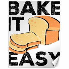 Bread Baking T- Shirt Funny Bread Baking Baker Bake It Easy T- Shirt Canvas 12  X 16  by JamesGoode