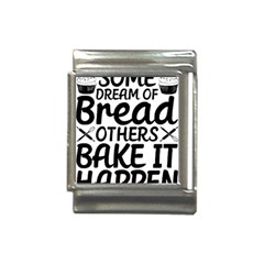 Bread Baking T- Shirt Funny Bread Baking Baker Bake It Happen T- Shirt Italian Charm (13mm) by JamesGoode