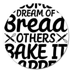 Bread Baking T- Shirt Funny Bread Baking Baker Bake It Happen T- Shirt Magnet 5  (round)