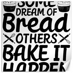 Bread Baking T- Shirt Funny Bread Baking Baker Bake It Happen T- Shirt Canvas 16  X 16  by JamesGoode