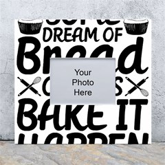 Bread Baking T- Shirt Funny Bread Baking Baker Bake It Happen T- Shirt White Wall Photo Frame 5  X 7  by JamesGoode